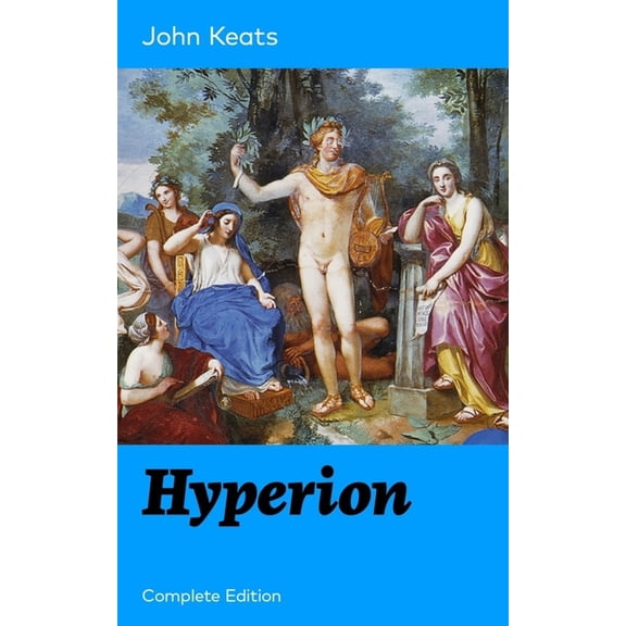 Hyperion (Complete Edition): An Epic Poem from One of the Most Beloved English Romantic Poets, Best Known for His Odes, , (Paperback)