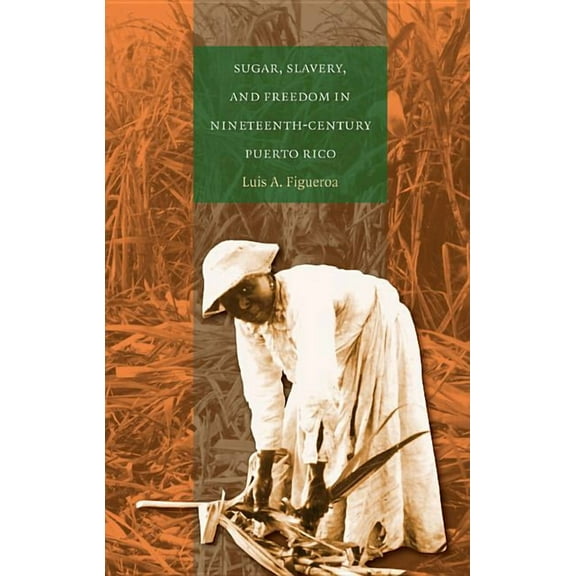 Sugar, Slavery, and Freedom in Nineteenth-Century Puerto Rico, (Paperback)