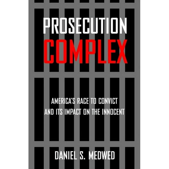 Prosecution Complex: America's Race to Convict and Its Impact on the Innocent, (Paperback)