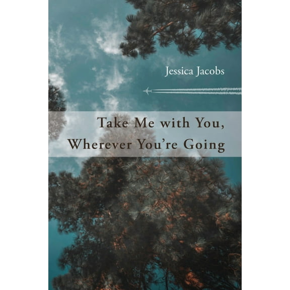 Take Me with You, Wherever You're Going (Paperback)
