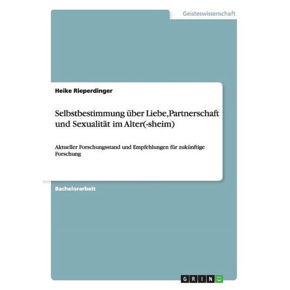 Selbstbestimmung über Liebe, Partnerschaft und Sexualität im Alter(-sheim): Aktueller Forschungsstand und Empfehlungen für zukünftige Forschung (Paperback)