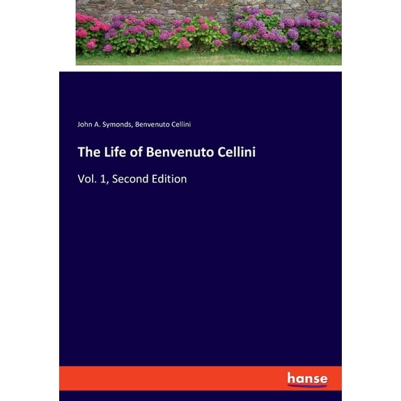 The Life of Benvenuto Cellini: Vol. 1, Second Edition, (Paperback)