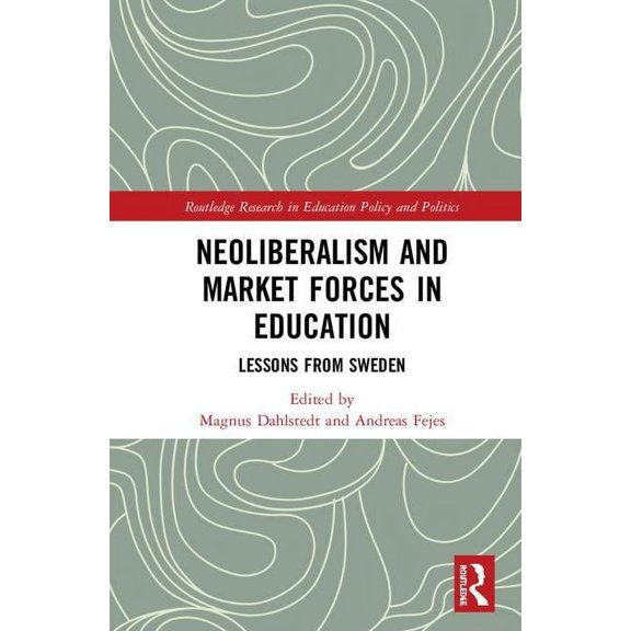Routledge Research in Education Policy a Neoliberalism and Market Forces in Education: Lessons from Sweden, (Hardcover)