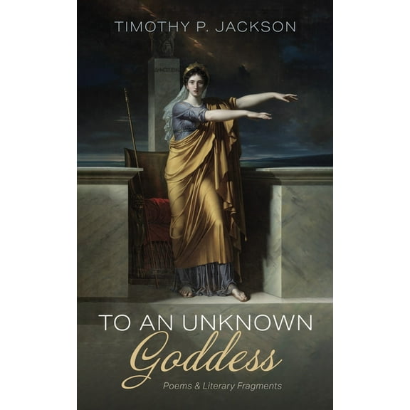 To an Unknown Goddess: Poems and Literary Fragments, (Paperback)