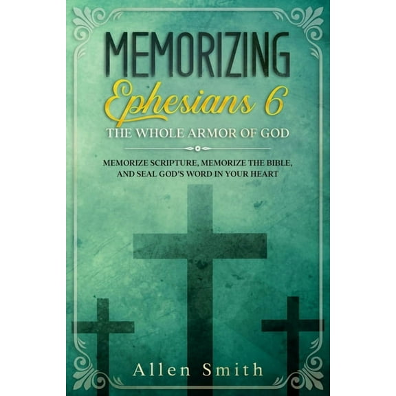 Memorizing Ephesians 6 - The Whole Armor of God: Memorize Scripture, Memorize the Bible, and Seal God's Word in Your Hea, (Paperback)
