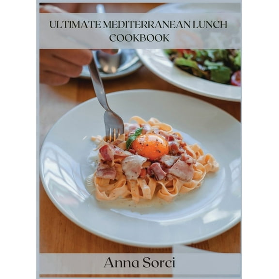 Ultimate Mediterranean Lunch Cookbook: The Best Pasta and Rice Recipes for a Healthy and Genuine Lunch