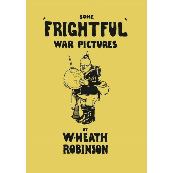 Some 'Frightful' War Pictures - Illustrated by W. Heath Robinson, (Paperback)