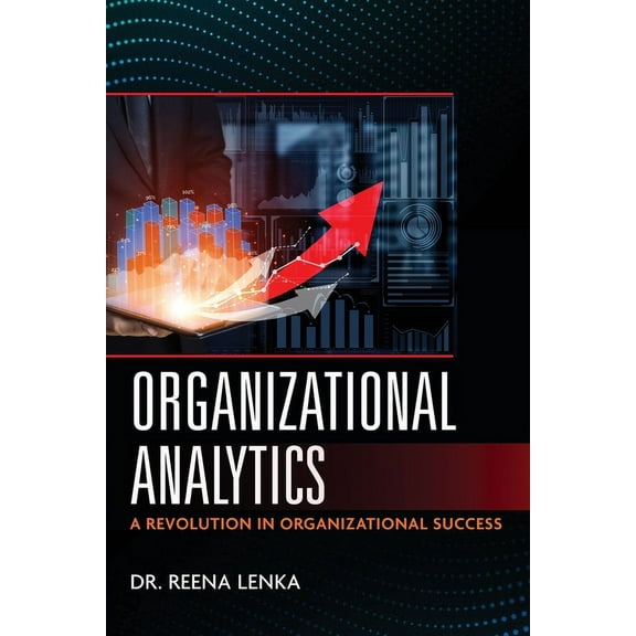 Organizational Analytics: A Revolution in Organizational Success, (Paperback)