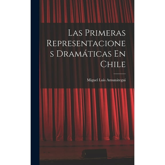 Las Primeras Representaciones Dramáticas En Chile, (Hardcover)