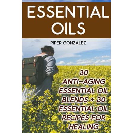 Essential Oils 30 Anti Aging Essential Oil Blends 30 Essential Oil Recipes For Healing - 