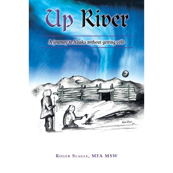 Up River: A journey to Alaska without getting cold, (Paperback)