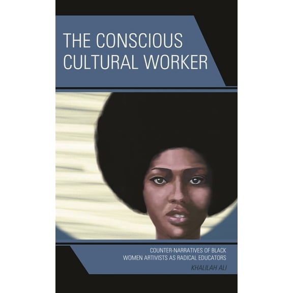 The Conscious Cultural Worker: Counter-Narratives of Black Women Artivists as Radical Educators, (Hardcover)