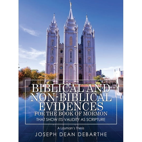 Biblical and Non-Biblical Evidences For The Book of Mormon: That Show Its Validity As Scripture: A Layman's Thesis, (Hardcover)