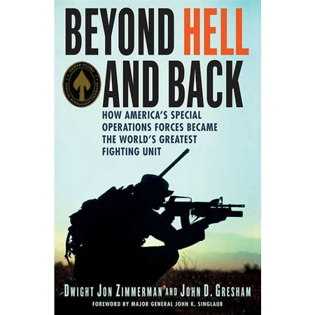 Beyond Hell and Back : How America's Special Operations Forces Became the World's Greatest Fighting (Best Fighting Force In The World)