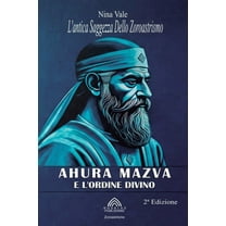 Ahura Mazva e L'ordine Divino: L'antica Saggezza Dello Zoroastrismo, (Paperback)