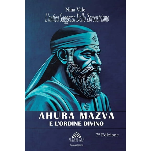 Ahura Mazva e L'ordine Divino: L'antica Saggezza Dello Zoroastrismo, (Paperback)