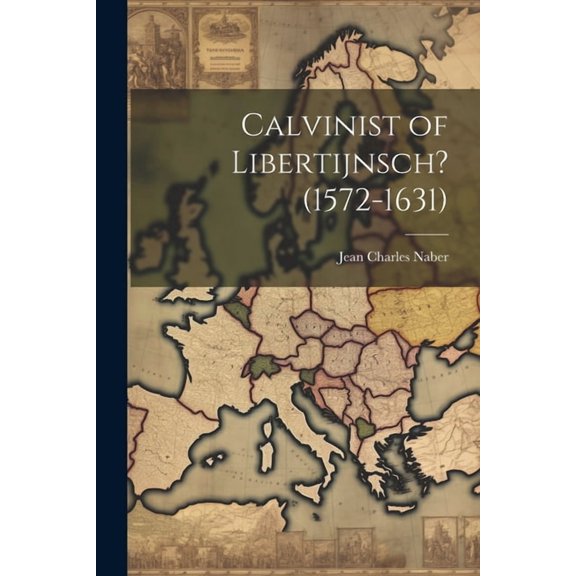 Calvinist of Libertijnsch? (1572-1631) (Paperback)