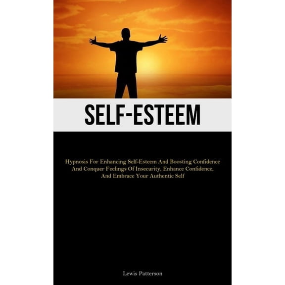 Self-Esteem: Hypnosis For Enhancing Self-Esteem And Boosting Confidence And Conquer Feelings Of Insecurity, Enhance Conf, (Paperback)