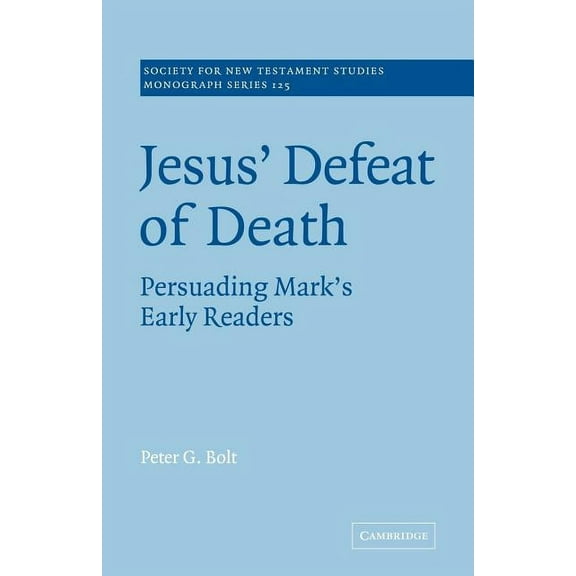 Society for New Testament Studies Monogr Jesus' Defeat of Death: Persuading Mark's Early Readers, Book 125, (Paperback)