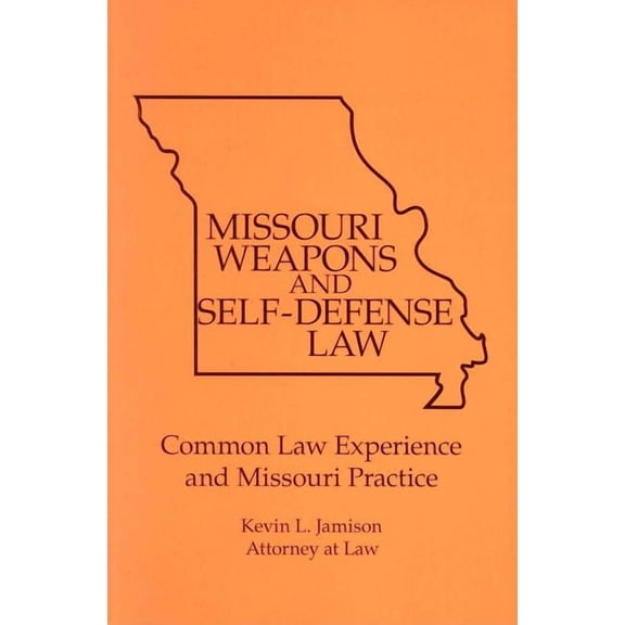Missouri Weapons and Self-Defense Law : Commom Law Experience and Missouri Practice (Edition 1) (Paperback)