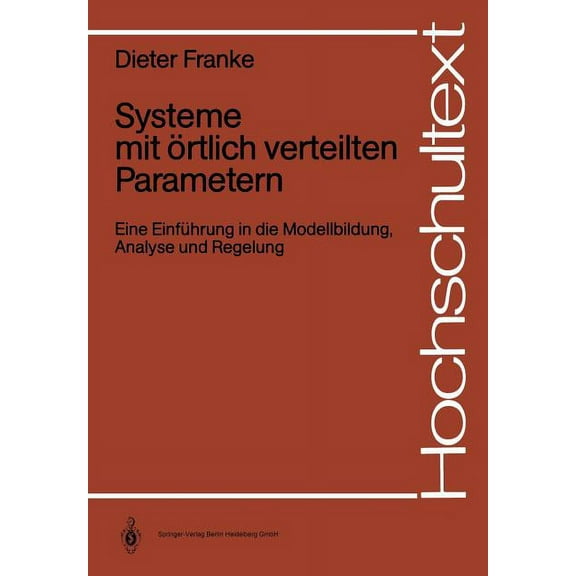 Hochschultext Systeme Mit Ãrtlich Verteilten Parametern: Eine Einführung in Die Modellbildung, Analyse Und Regelung, (Paperback)