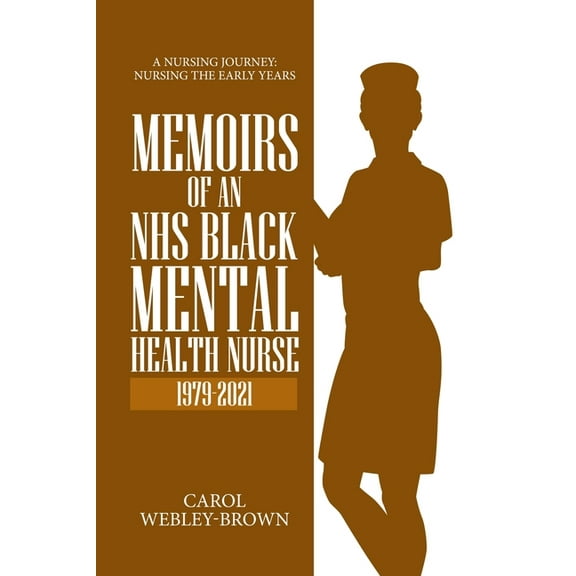Memoirs of a Black NHS Mental Health Nurse: A Nursing Journey: Nursing The Early Years (Paperback)