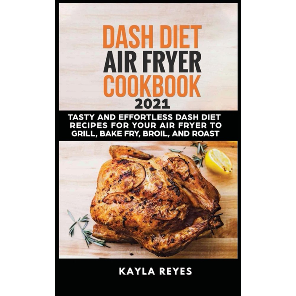Dash Diet Air Fryer Cookbook 2021 Tasty and Effortless Dash Diet