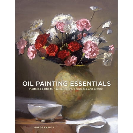 - Oil Painting Essentials : Mastering Portraits, Figures, Still Lifes, Landscapes, and Interiors