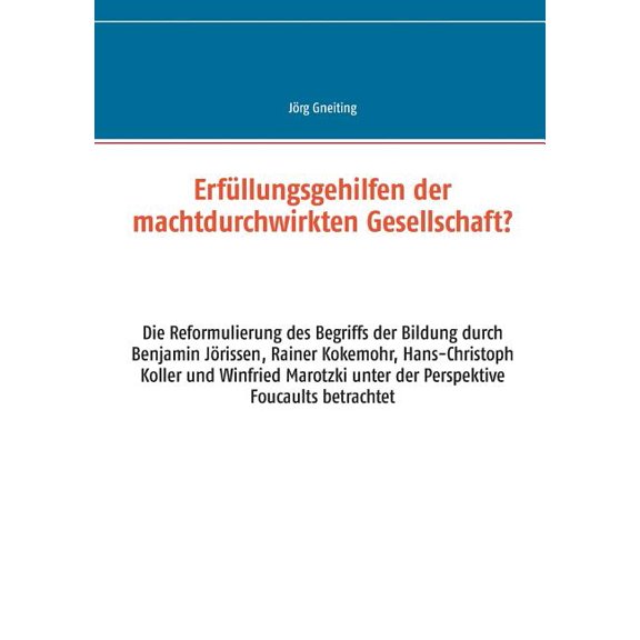 Erfüllungsgehilfen der machtdurchwirkten Gesellschaft?: Die Reformulierung des Begriffs der Bildung durch Benjamin Jöris, (Paperback)