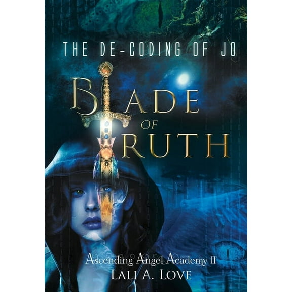 Ascending Angel Academy The De-Coding of Jo: Blade of Truth, Book II, (Hardcover)