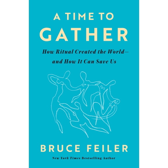A Time to Gather: How Ritual Created the World--And How It Can Save Us, (Hardcover)