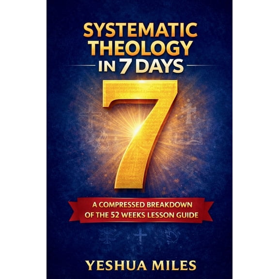 Systematic Theology in 7 days.: A compressed breakdown of the 52 weeks lesson guide, (Paperback)