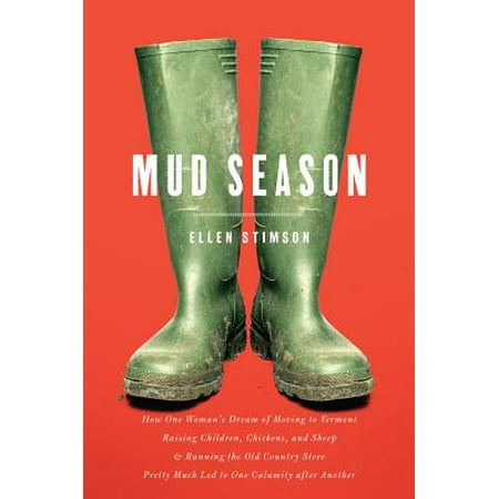 Mud Season: How One Woman's Dream of Moving to Vermont, Raising Children, Chickens and Sheep, and Running the Old Country Store Pretty Much Led to One Calamity After Another -