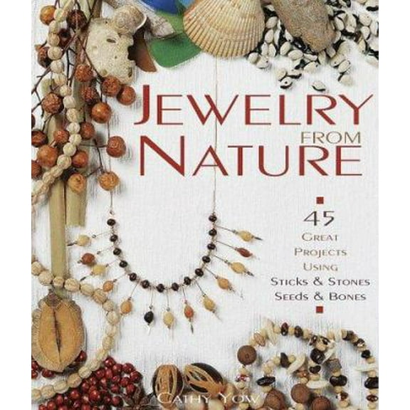 Pre-Owned Jewelry From Nature: 45 Great Projects Using Sticks & Stones, Seeds & Bones (Paperback) 1579901077 9781579901073