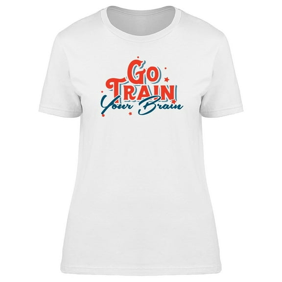 Quote Go Train Your Brain Tee Women's -Image by Shutterstock