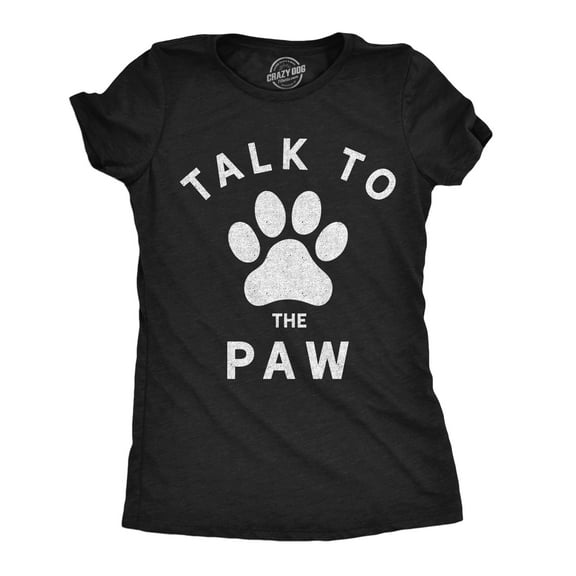 Womens Talk to The Paw T Shirt Funny Dog Pet Puppy Lover Graphic Novelty Tee Womens Graphic Tees