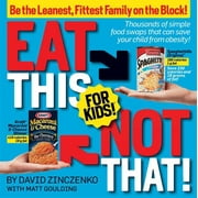 Eat This Not That! for Kids!: Thousands of Simple Food Swaps That Can Save Your Child from Obesity! (Paperback) by David Zinczenko, Matt Goulding