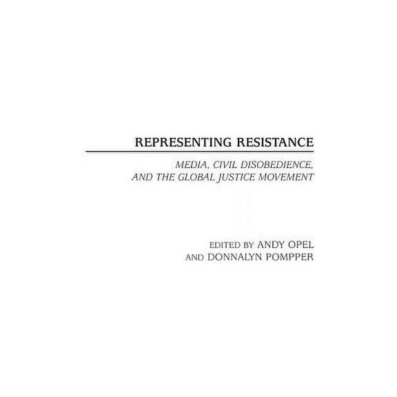 Contributions to the Study of Mass Media Representing Resistance: Media, Civil Disobedience, and the Global Justice Movement, (Hardcover)