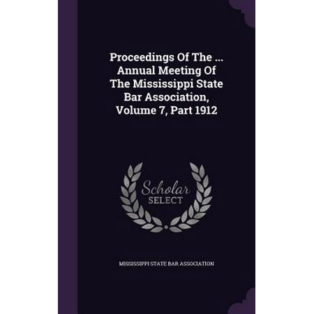 Bar 1912 Proceedings of the ... Annual Meeting of the Mississippi State Bar Association, Volume 7, Part 1912 ()