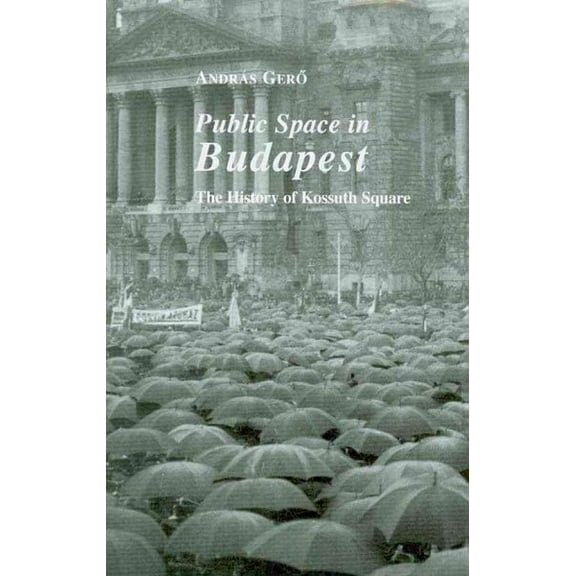 East European Monograph: Public Space in Budapest: The History of Kossuth Square (Hardcover)