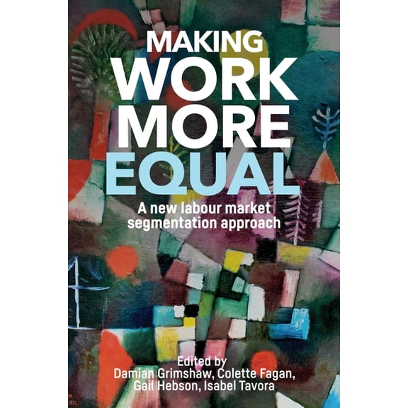 Making Work More Equal: A New Labour Market Segmentation Approach, (Paperback)