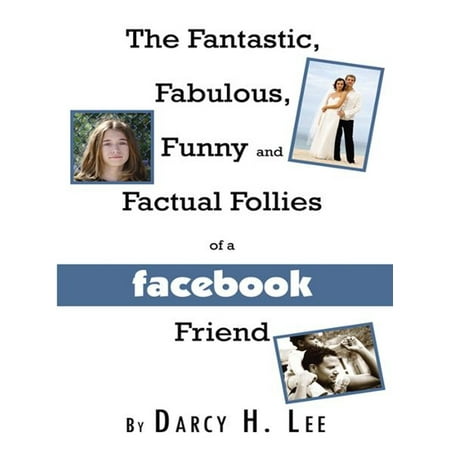 The Fantastic, Fabulous, Funny and Factual Follies of a Facebook Friend -