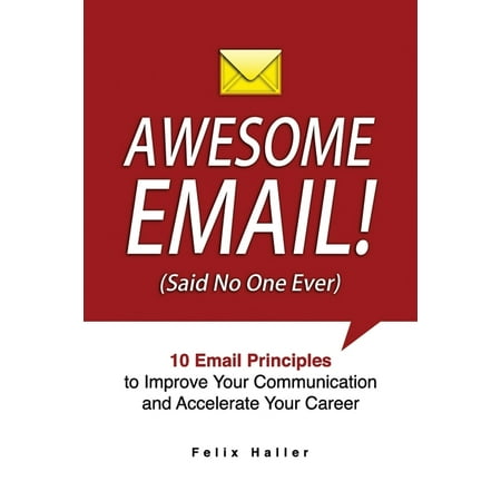 Awesome Email! : 10 Email Principles to Improve Your Communication and Accelerate Your Career (Paperback)