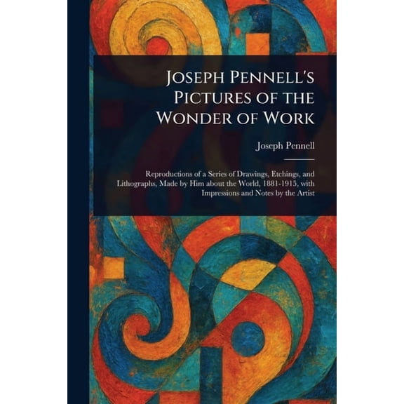 Joseph Pennell's Pictures of the Wonder of Work, (Paperback)