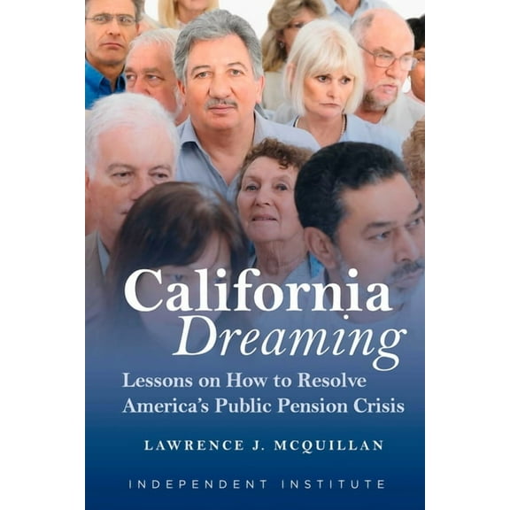 California Dreaming: Lessons on How to Resolve America's Public Pension Crisis, (Paperback)