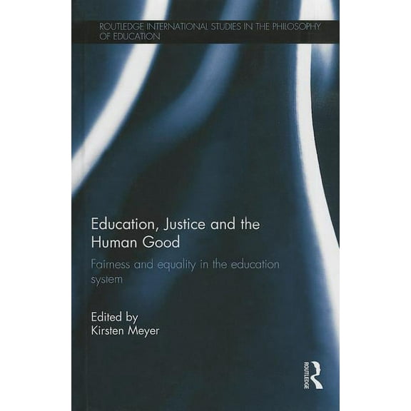 Routledge International Studies in the P Education, Justice and the Human Good: Fairness and equality in the education system, (Hardcover)