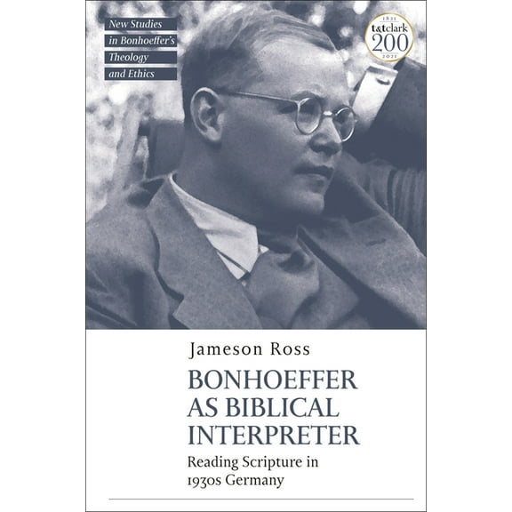 T&t Clark New Studies in Bonhoeffer's Th Bonhoeffer as Biblical Interpreter: Reading Scripture in 1930s Germany, (Paperback)