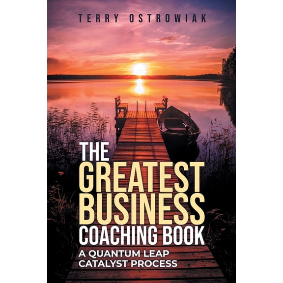 The Greatest Business Coaching Book: A Quantum Leap Catalyst Process, (Paperback)