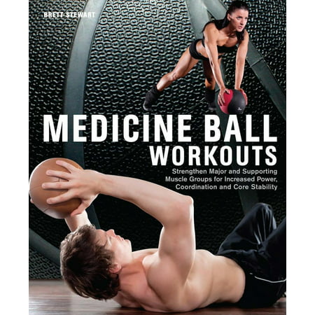 Medicine Ball Workouts : Strengthen Major and Supporting Muscle Groups for Increased Power, Coordination and Core (Best Workout To Strengthen Knees)