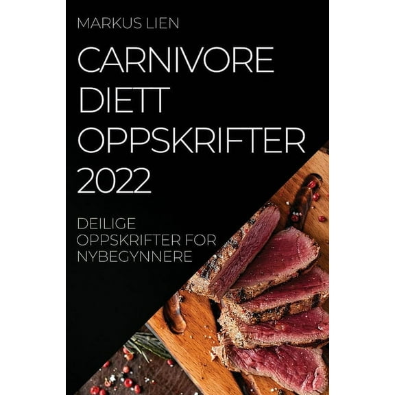 Carnivore Diettoppskrifter 2022: Deilige Oppskrifter for Nybegynnere, (Paperback)